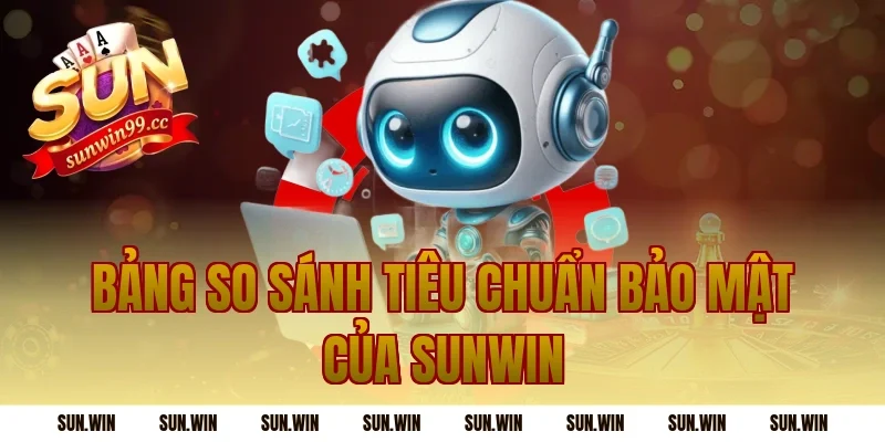 Bảng So Sánh Tiêu Chuẩn Bảo Mật Của Sunwin