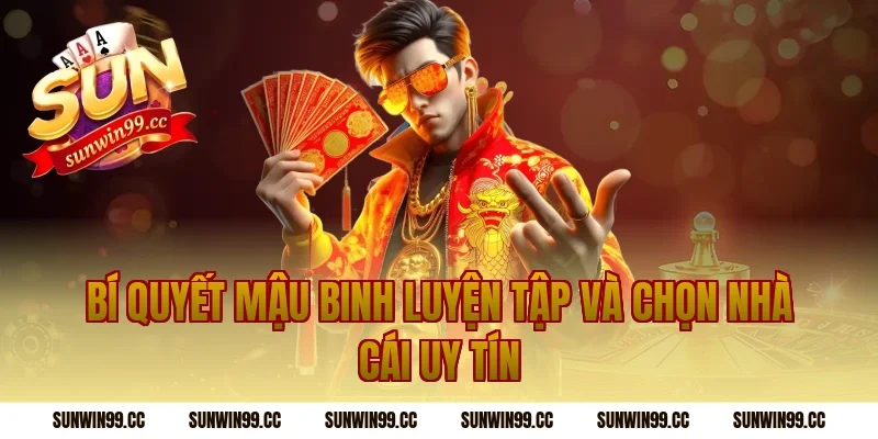 Bí quyết mậu binh luyện tập và chọn nhà cái uy tín