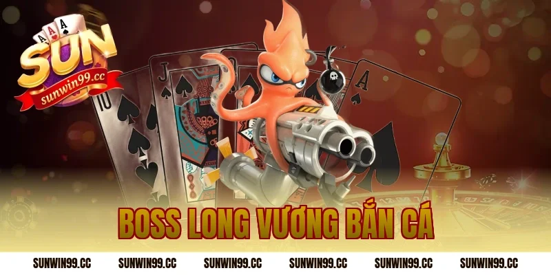 boss long vương bắn cá