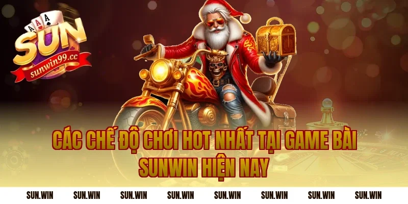 Các chế độ chơi hot nhất tại game bài sunwin hiện nay