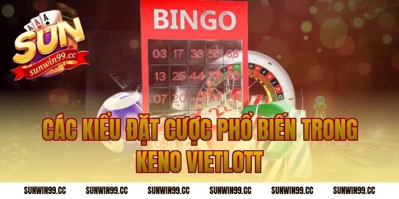 Các Kiểu Đặt Cược Phổ Biến Trong Keno Vietlott