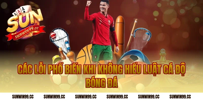 Các Lỗi Phổ Biến Khi Không Hiểu Luật Cá Độ Bóng Đá