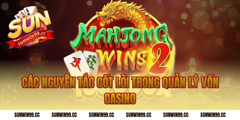Các Nguyên Tắc Cốt Lõi Trong Quản Lý Vốn Casino