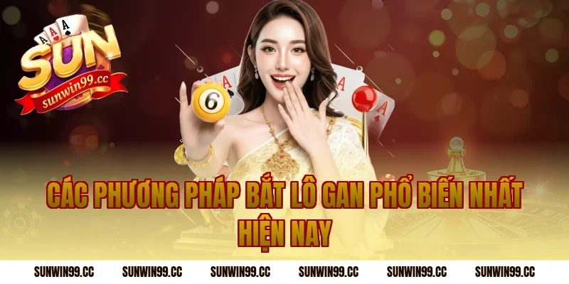 Các Phương Pháp Bắt Lô Gan Phổ Biến Nhất Hiện Nay