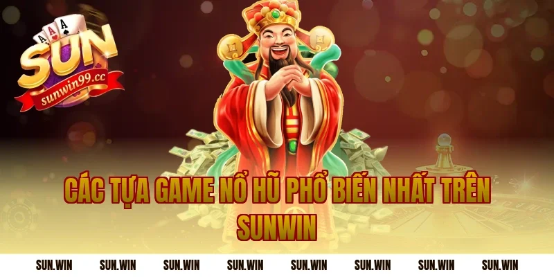 Các Tựa Game Nổ Hũ Phổ Biến Nhất Trên Sunwin