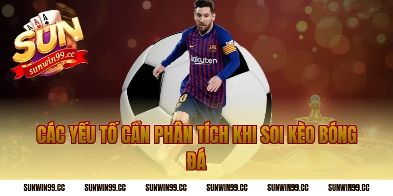 Các Yếu Tố Cần Phân Tích Khi Soi Kèo Bóng Đá