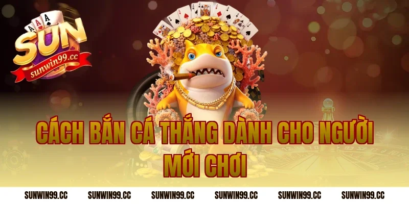 Cách bắn cá thắng dành cho người mới chơi