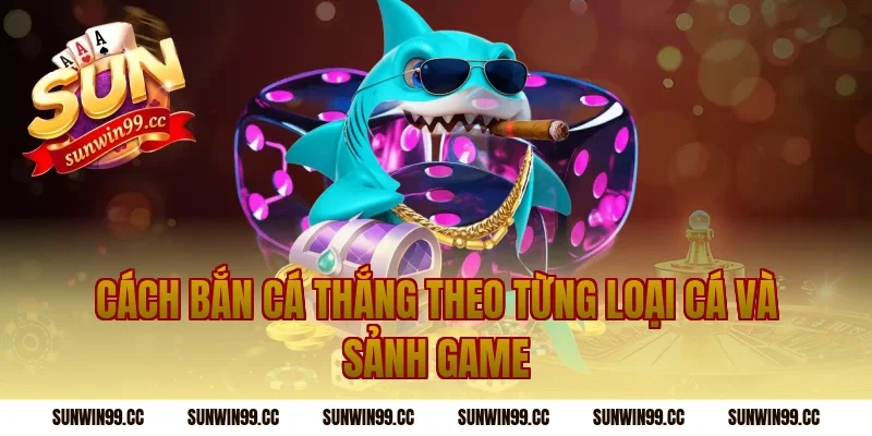 Cách bắn cá thắng theo từng loại cá và sảnh game