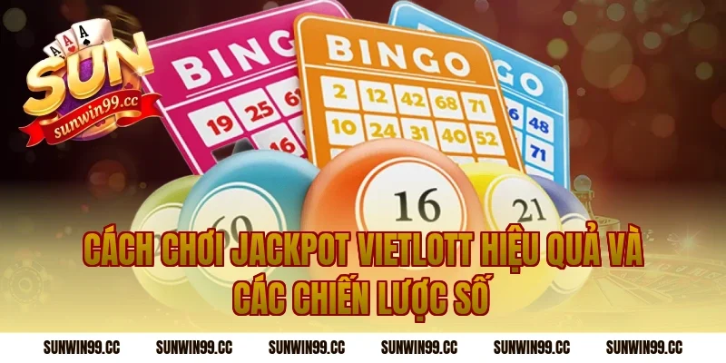 Cách chơi jackpot Vietlott hiệu quả và các chiến lược số