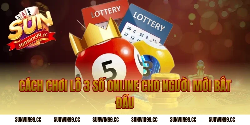 Cách Chơi Lô 3 Số Online Cho Người Mới Bắt Đầu