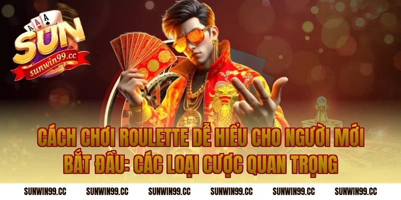 Cách Chơi Roulette Dễ Hiểu Cho Người Mới Bắt Đầu: Các loại cược quan trọng