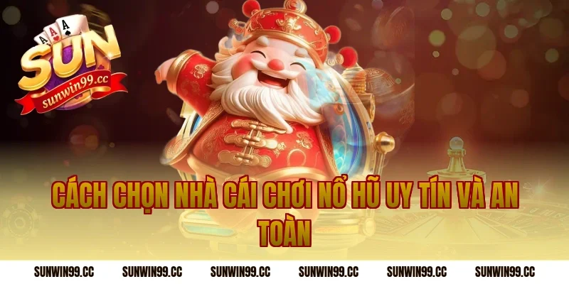 Cách chọn nhà cái chơi nổ hũ uy tín và an toàn