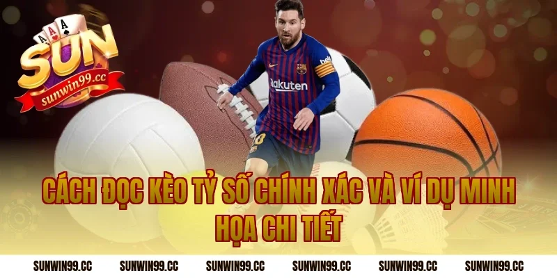 Cách đọc Kèo tỷ số chính xác và ví dụ minh họa chi tiết