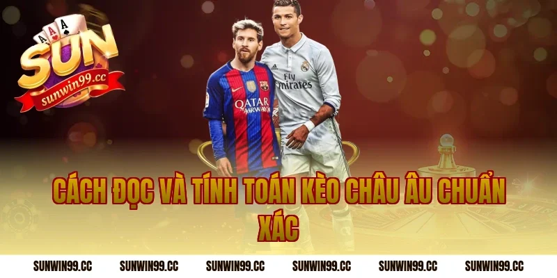 Cách đọc và tính toán Kèo châu âu chuẩn xác