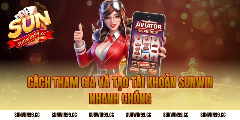 Cách tham gia và tạo tài khoản Sunwin nhanh chóng