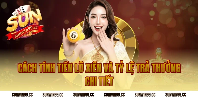 Cách tính tiền lô xiên và tỷ lệ trả thưởng chi tiết