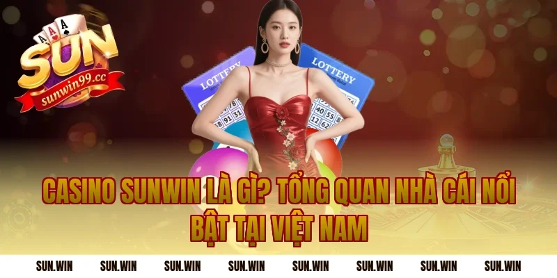 casino sunwin là gì? Tổng quan nhà cái nổi bật tại Việt Nam