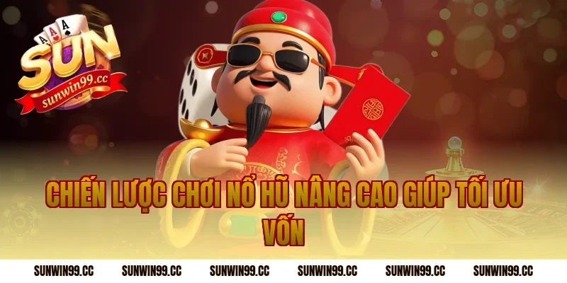 Chiến lược chơi nổ hũ nâng cao giúp tối ưu vốn
