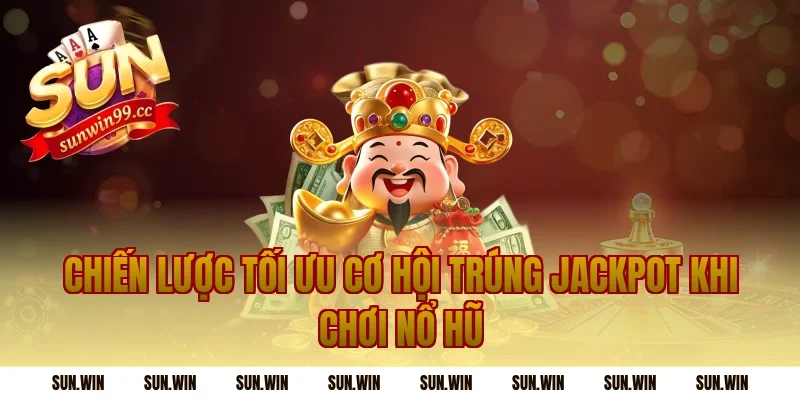 Chiến Lược Tối Ưu Cơ Hội Trúng Jackpot Khi Chơi Nổ Hũ