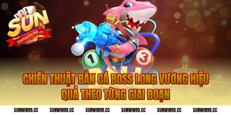 Chiến Thuật Bắn Cá Boss Long Vương Hiệu Quả Theo Từng Giai Đoạn