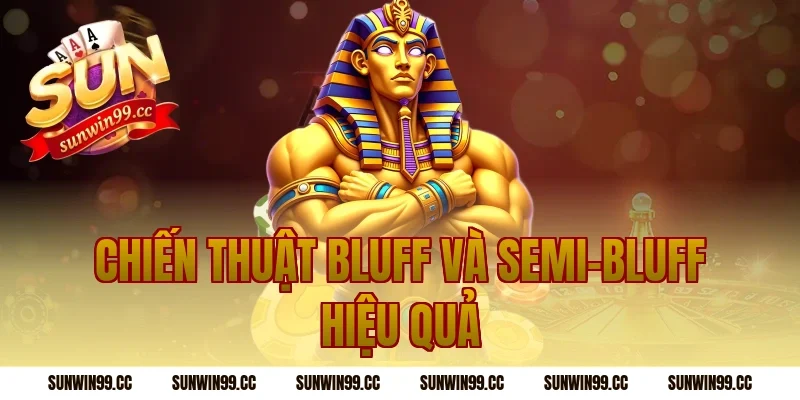 Chiến Thuật Bluff Và Semi-Bluff Hiệu Quả