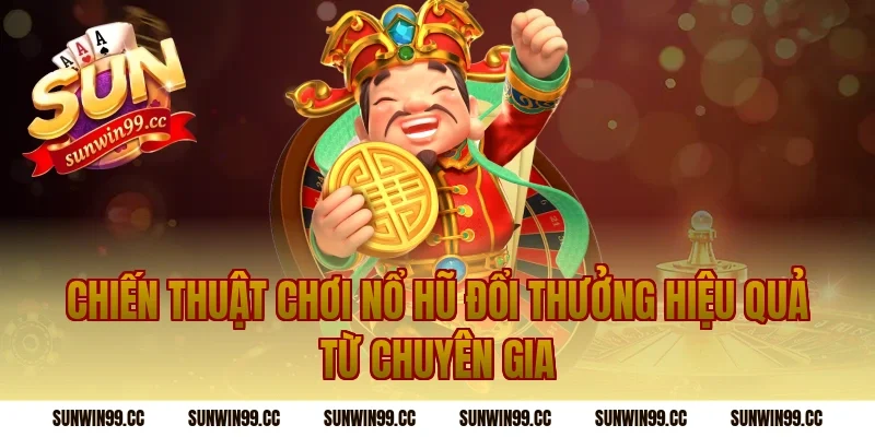 Chiến Thuật Chơi Nổ Hũ Đổi Thưởng Hiệu Quả Từ Chuyên Gia