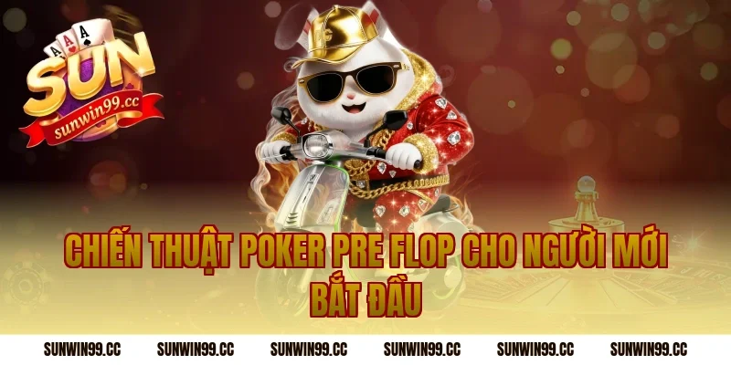 Chiến thuật poker pre flop cho người mới bắt đầu