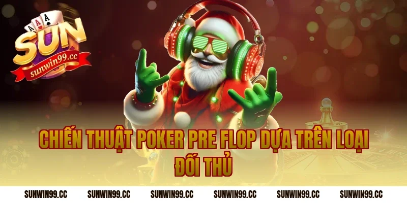 Chiến thuật poker pre flop dựa trên loại đối thủ
