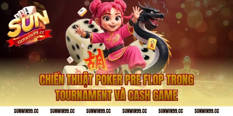 Chiến thuật poker pre flop trong tournament và cash game