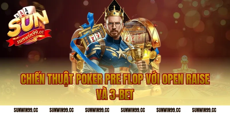 Chiến thuật poker pre flop với open raise và 3-bet