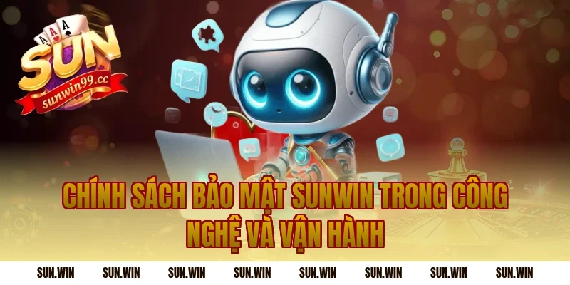 Chính Sách Bảo Mật Sunwin trong công nghệ và vận hành