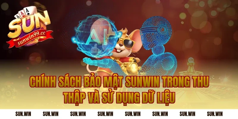 Chính Sách Bảo Mật Sunwin trong thu thập và sử dụng dữ liệu