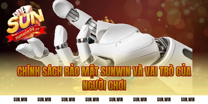 Chính Sách Bảo Mật Sunwin và vai trò của người chơi