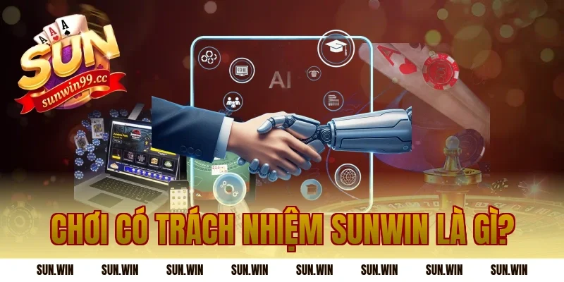 Chơi Có Trách Nhiệm Sunwin là gì?
