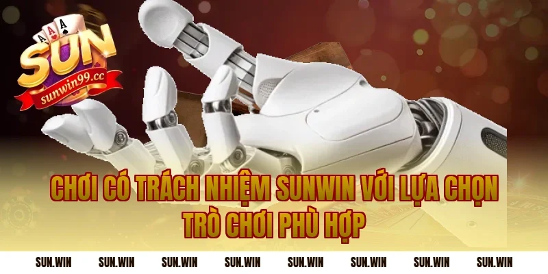 Chơi Có Trách Nhiệm Sunwin với lựa chọn trò chơi phù hợp