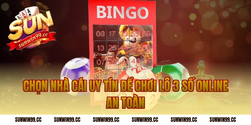 Chọn Nhà Cái Uy Tín Để Chơi Lô 3 Số Online An Toàn