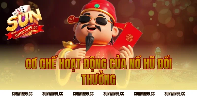 Cơ Chế Hoạt Động Của Nổ Hũ Đổi Thưởng
