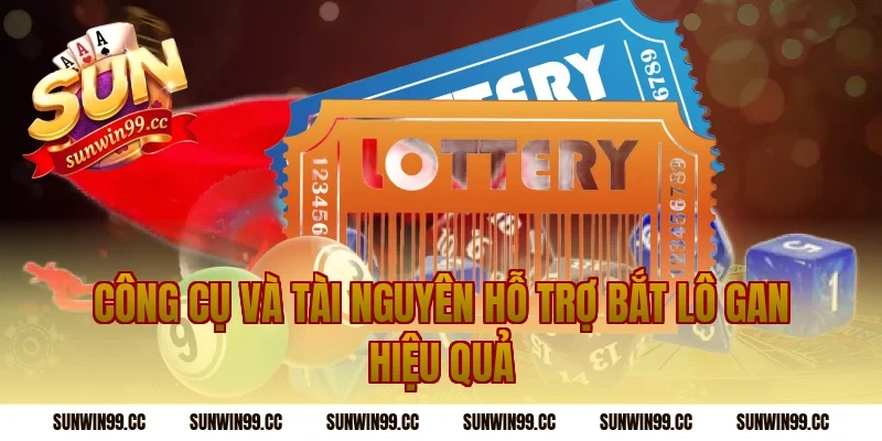 Công Cụ Và Tài Nguyên Hỗ Trợ Bắt Lô Gan Hiệu Quả