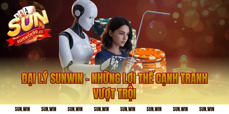 Đại Lý Sunwin – Những Lợi Thế Cạnh Tranh Vượt Trội
