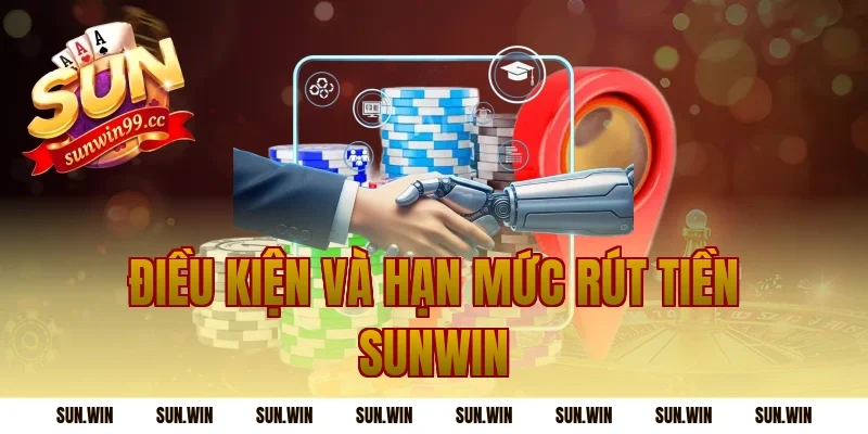Điều kiện và hạn mức Rút Tiền Sunwin