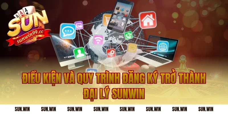 Điều Kiện Và Quy Trình Đăng Ký Trở Thành Đại Lý Sunwin