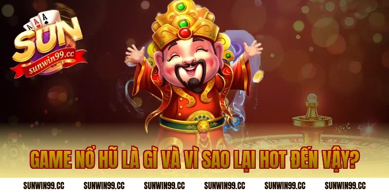 Game Nổ Hũ Là Gì Và Vì Sao Lại Hot Đến Vậy?
