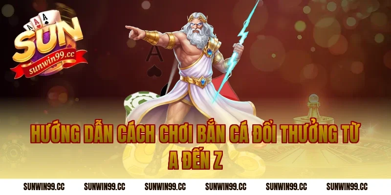 Hướng Dẫn Cách Chơi Bắn Cá Đổi Thưởng Từ A Đến Z