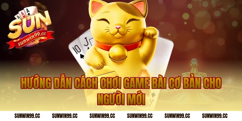 Hướng Dẫn Cách Chơi Game Bài Cơ Bản Cho Người Mới