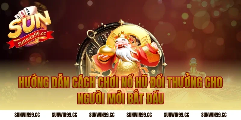 Hướng Dẫn Cách Chơi Nổ Hũ Đổi Thưởng Cho Người Mới Bắt Đầu