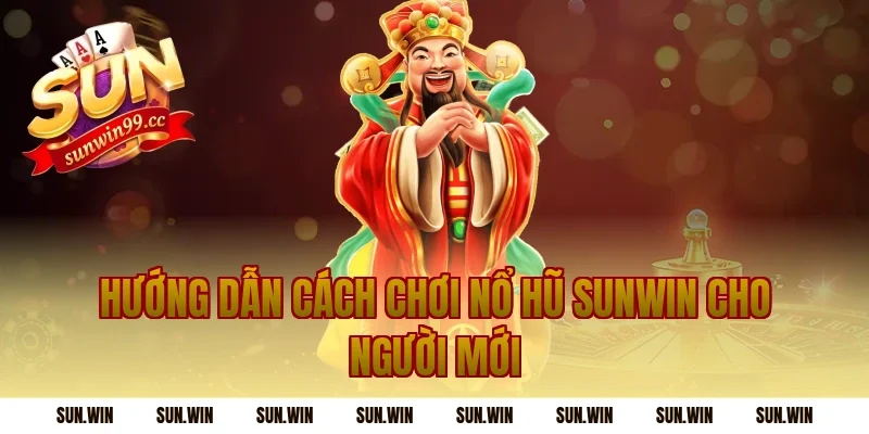 Hướng Dẫn Cách Chơi Nổ Hũ Sunwin Cho Người Mới