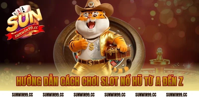 Hướng Dẫn Cách Chơi Slot Nổ Hũ Từ A Đến Z