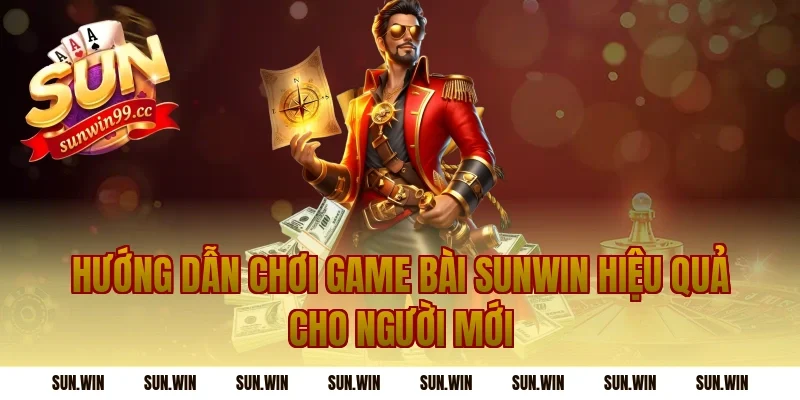 Hướng dẫn chơi game bài sunwin hiệu quả cho người mới