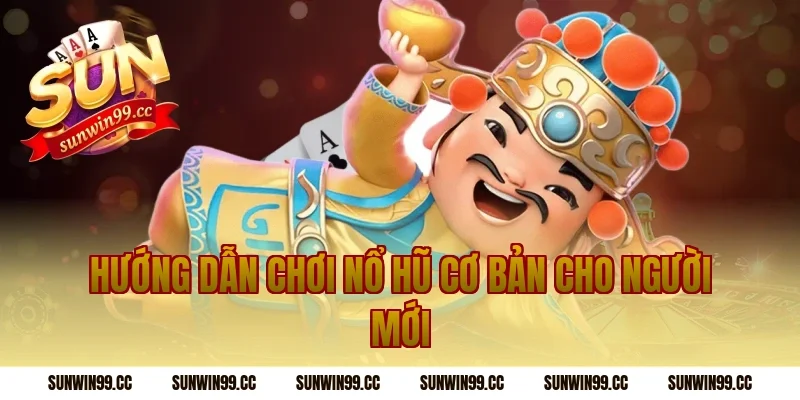 Hướng dẫn chơi nổ hũ cơ bản cho người mới