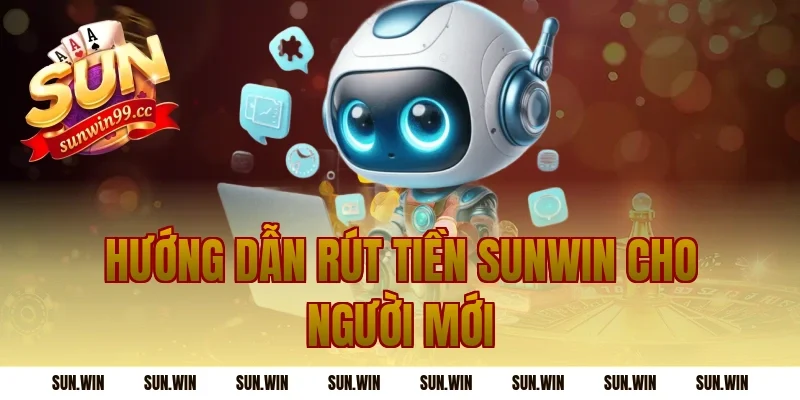 Hướng dẫn Rút Tiền Sunwin cho người mới